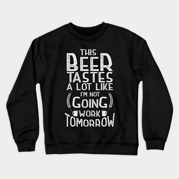 this beer tastes a lot like i m not going work tomorrow Crewneck Sweatshirt by variantees